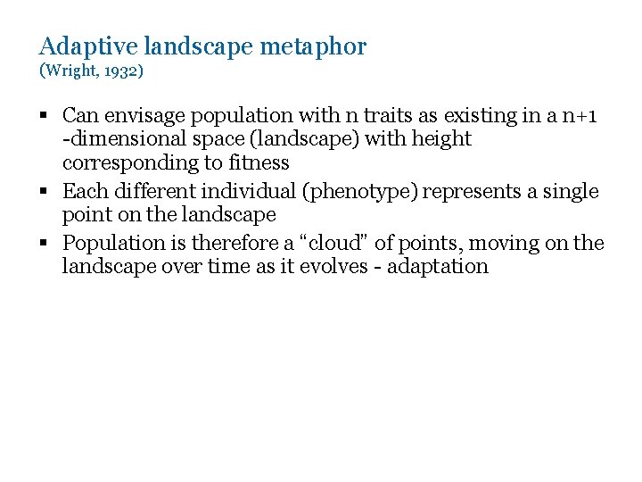 Adaptive landscape metaphor (Wright, 1932) § Can envisage population with n traits as existing