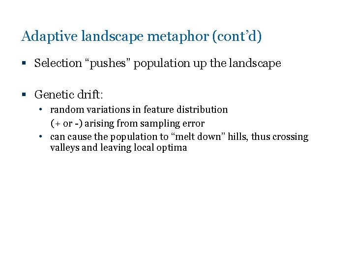 Adaptive landscape metaphor (cont’d) § Selection “pushes” population up the landscape § Genetic drift: