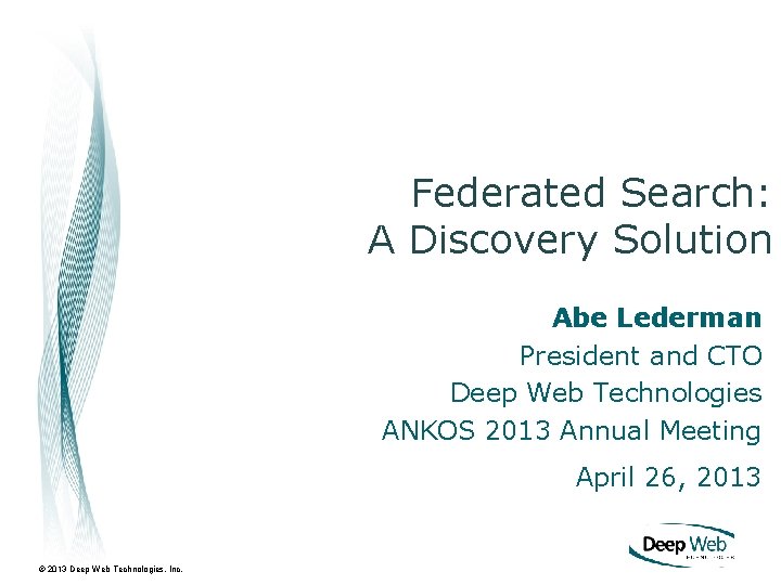 Federated Search: A Discovery Solution Abe Lederman President and CTO Deep Web Technologies ANKOS