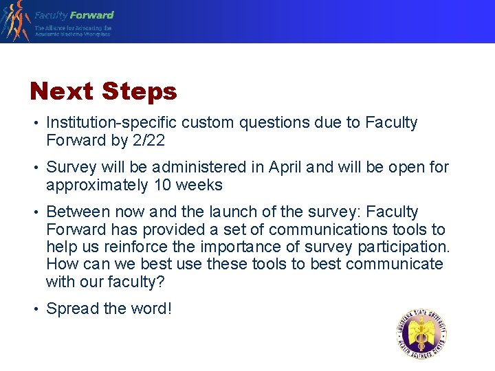 Next Steps • Institution-specific custom questions due to Faculty Forward by 2/22 • Survey