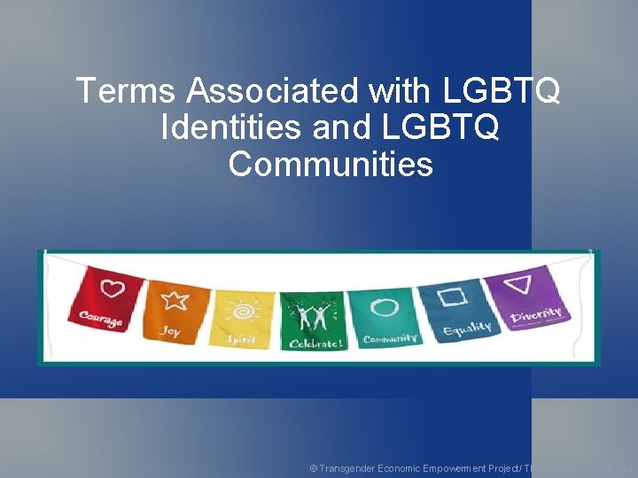 Terms Associated with LGBTQ Identities and LGBTQ Communities © Transgender Economic Empowerment Project/ TEEP,