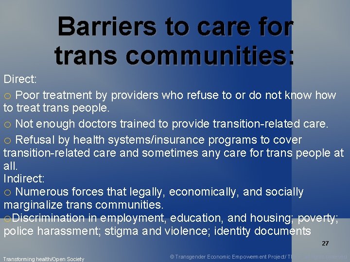 Barriers to care for trans communities: Direct: o Poor treatment by providers who refuse