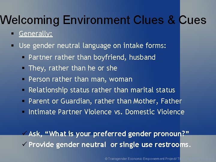 Welcoming Environment Clues & Cues § Generally: § Use gender neutral language on intake