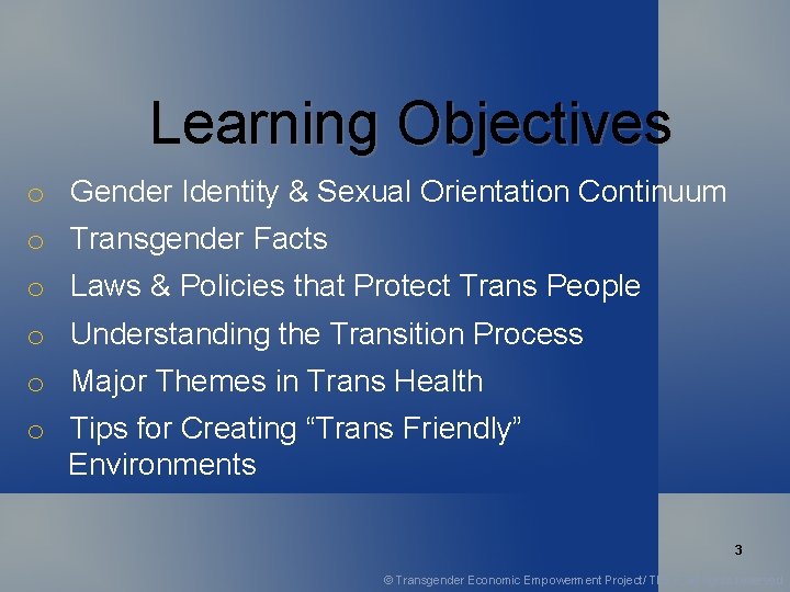 Learning Objectives o Gender Identity & Sexual Orientation Continuum o Transgender Facts o Laws