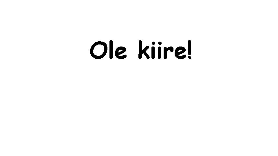 Ole kiire! 