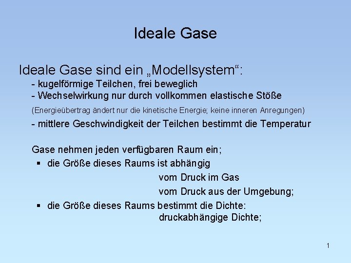 Ideale Gase sind ein „Modellsystem“: - kugelförmige Teilchen, frei beweglich - Wechselwirkung nur durch