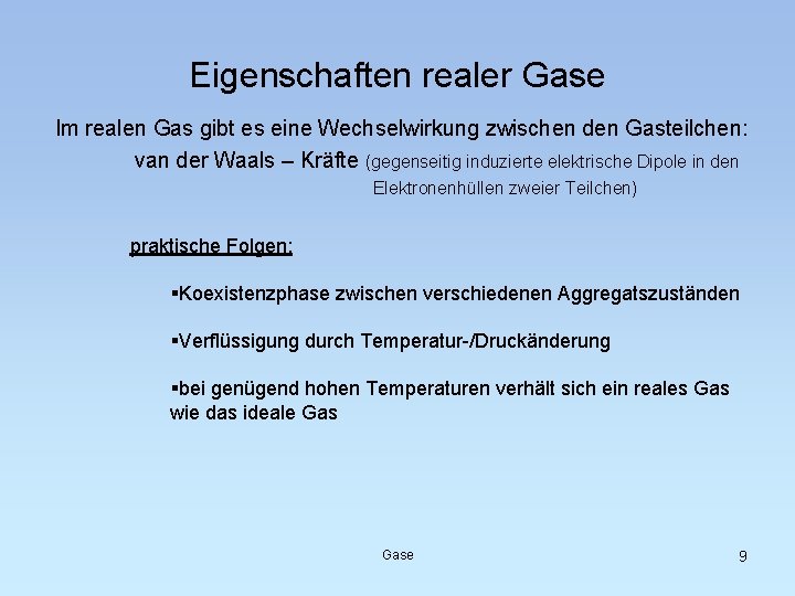 Eigenschaften realer Gase Im realen Gas gibt es eine Wechselwirkung zwischen den Gasteilchen: van