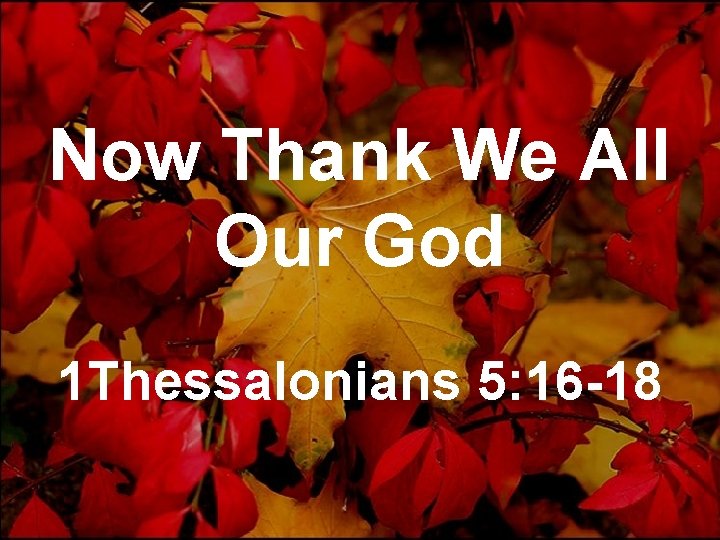 Now Thank We All Our God 1 Thessalonians 5: 16 -18 