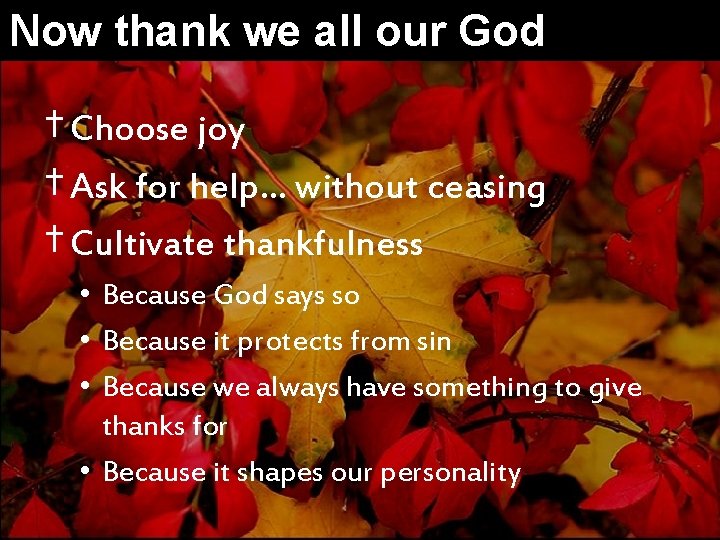 Now thank we all our God † Choose joy † Ask for help… without