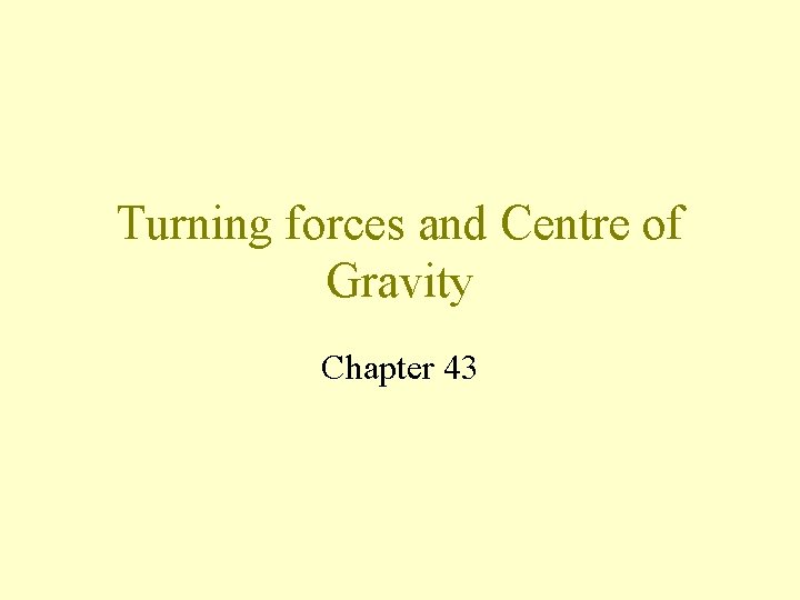 Turning forces and Centre of Gravity Chapter 43 