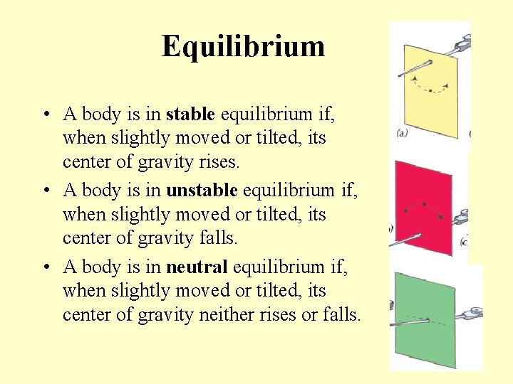 Equilibrium • A body is in stable equilibrium if, when slightly moved or tilted,