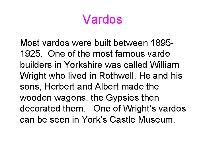 Vardos Most vardos were built between 18951925. One of the most famous vardo builders Vardos Most vardos were built between 18951925. One of the most famous vardo builders