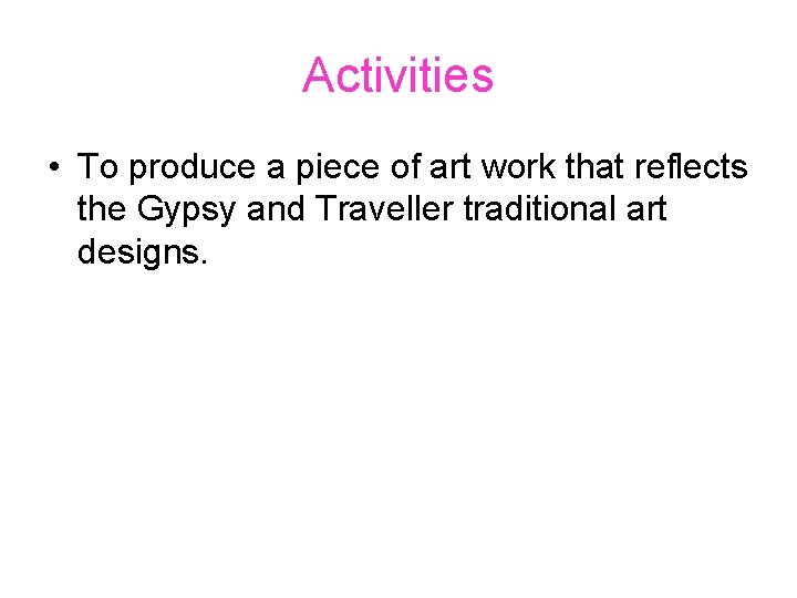 Activities • To produce a piece of art work that reflects the Gypsy and Activities • To produce a piece of art work that reflects the Gypsy and