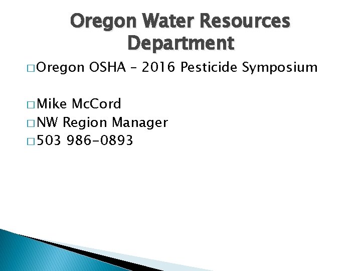 Oregon Water Resources Department � Oregon � Mike OSHA – 2016 Pesticide Symposium Mc.
