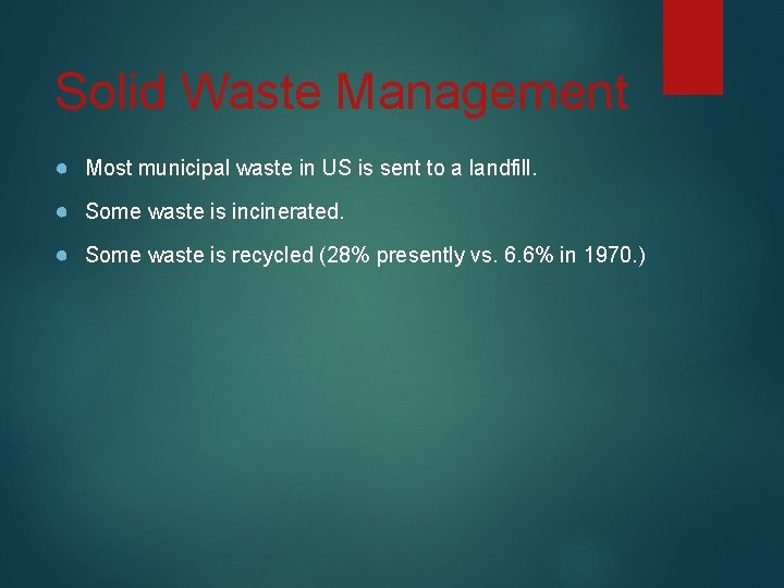 Solid Waste Management ● Most municipal waste in US is sent to a landfill.