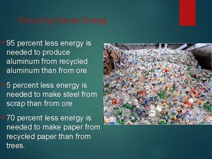 Recycling Saves Energy ▪ 95 percent less energy is needed to produce aluminum from