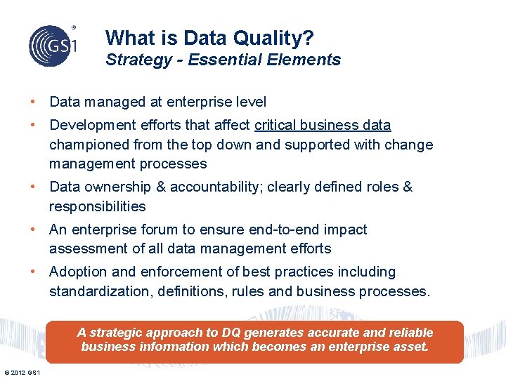 What is Data Quality? Strategy - Essential Elements • Data managed at enterprise level