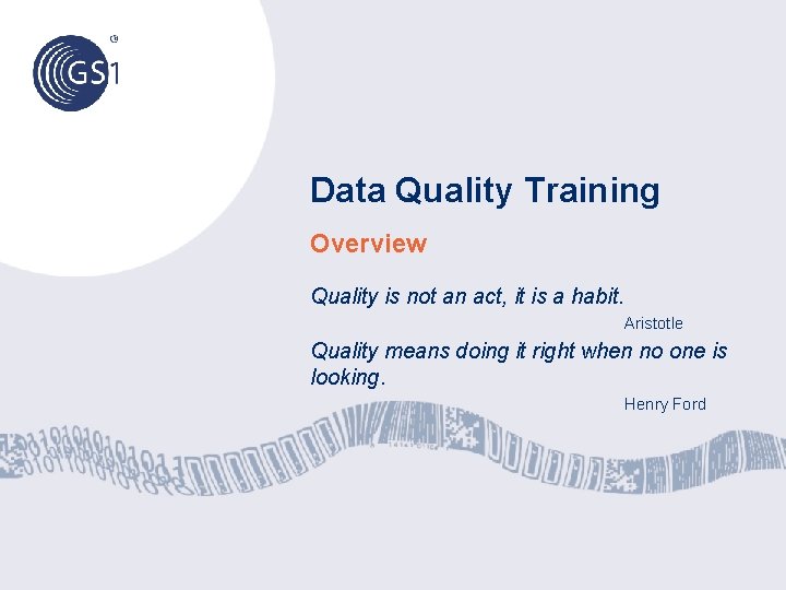 Data Quality Training Overview Quality is not an act, it is a habit. Aristotle