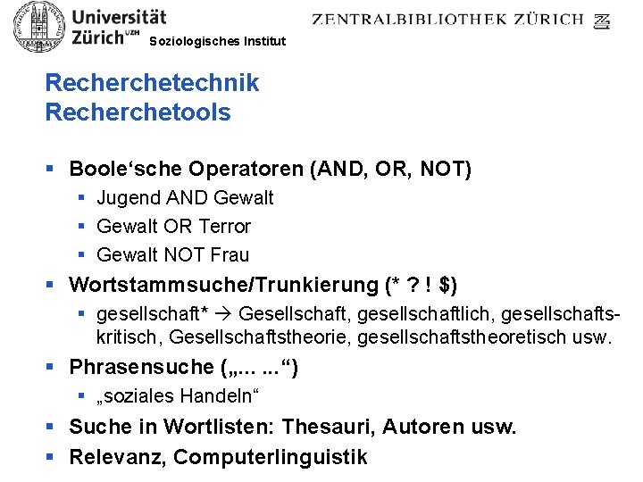 Soziologisches Institut Recherchetechnik Recherchetools § Boole‘sche Operatoren (AND, OR, NOT) § Jugend AND Gewalt