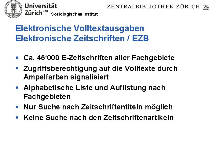 Soziologisches Institut Elektronische Volltextausgaben Elektronische Zeitschriften / EZB § Ca. 45‘ 000 E-Zeitschriften aller