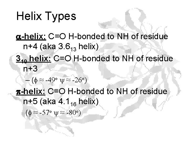 Helix Types a-helix: C=O H-bonded to NH of residue n+4 (aka 3. 613 helix)