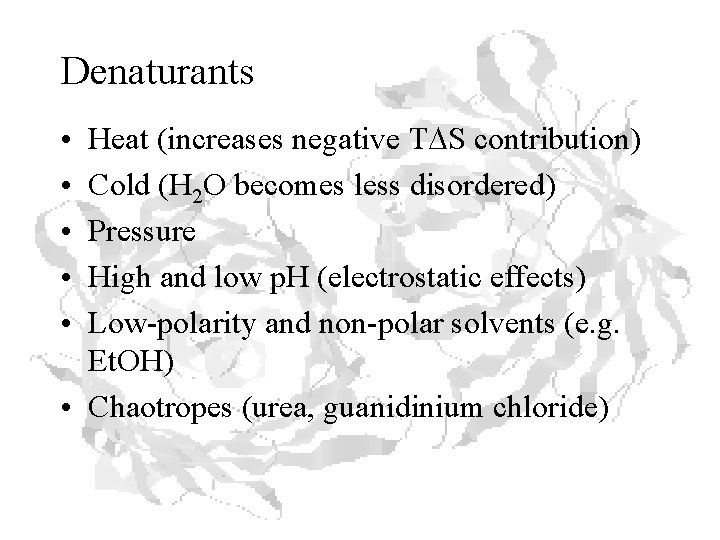 Denaturants • • • Heat (increases negative TDS contribution) Cold (H 2 O becomes