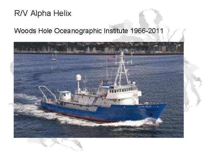 R/V Alpha Helix Woods Hole Oceanographic Institute 1966 -2011 