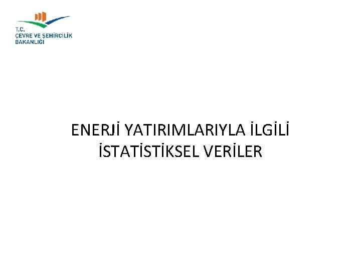 ENERJİ YATIRIMLARIYLA İLGİLİ İSTATİSTİKSEL VERİLER 