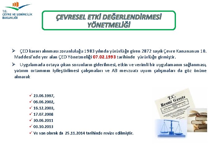 ÇEVRESEL ETKİ DEĞERLENDİRMESİ YÖNETMELİĞİ Ø ÇED kararı alınması zorunluluğu 1983 yılında yürürlüğe giren 2872