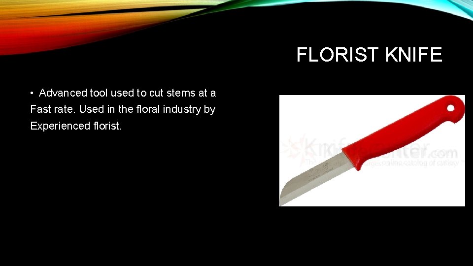 FLORIST KNIFE • Advanced tool used to cut stems at a Fast rate. Used