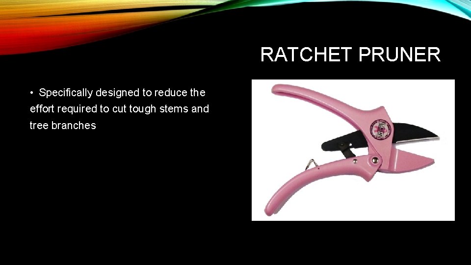 RATCHET PRUNER • Specifically designed to reduce the effort required to cut tough stems