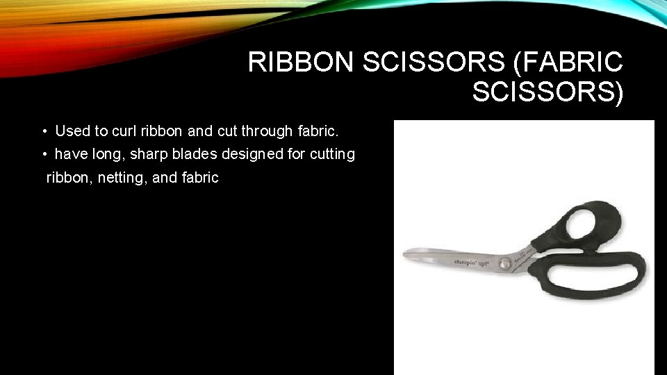 RIBBON SCISSORS (FABRIC SCISSORS) • Used to curl ribbon and cut through fabric. •