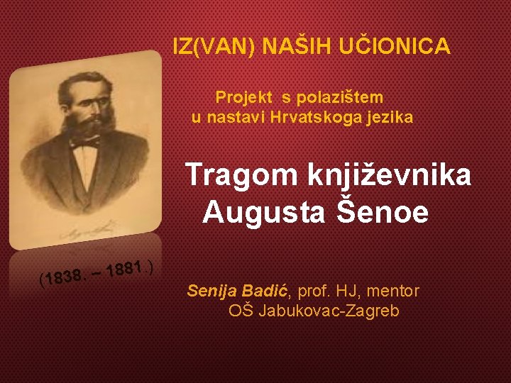 IZ(VAN) NAŠIH UČIONICA Projekt s polazištem u nastavi Hrvatskoga jezika Tragom književnika Augusta Šenoe.