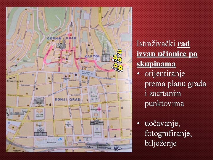 Istraživački rad izvan učionice po skupinama • orijentiranje prema planu grada i zacrtanim punktovima