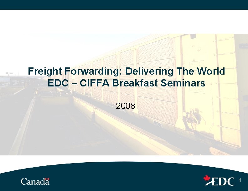 Freight Forwarding: Delivering The World EDC – CIFFA Breakfast Seminars 2008 1 