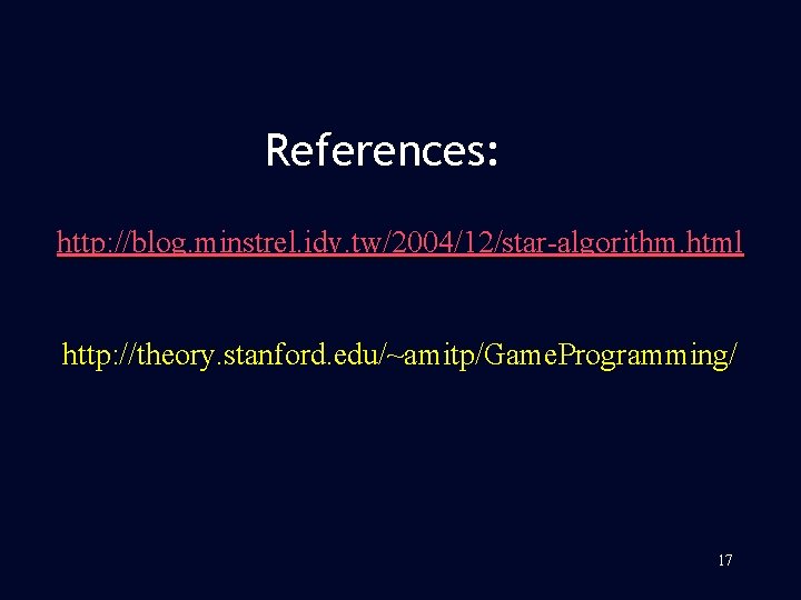 References: http: //blog. minstrel. idv. tw/2004/12/star-algorithm. html http: //theory. stanford. edu/~amitp/Game. Programming/ 17 