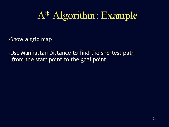 A* Algorithm: Example -Show a grid map -Use Manhattan Distance to find the shortest