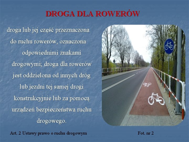 DROGA DLA ROWERÓW droga lub jej część przeznaczona do ruchu rowerów, oznaczona odpowiednimi znakami