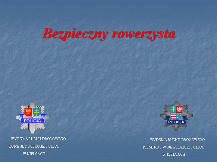 Bezpieczny rowerzysta WYDZIAŁ RUCHU DROGOWEGO KOMENDY MIEJSKIEJ POLICJI KOMENDY WOJEWÓDZKIEJ POLICJI W KIELCACH 