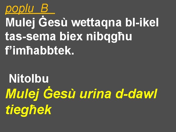 poplu B Mulej Ġesù wettaqna bl-ikel tas-sema biex nibqgħu f’imħabbtek. Nitolbu Mulej Ġesù urina