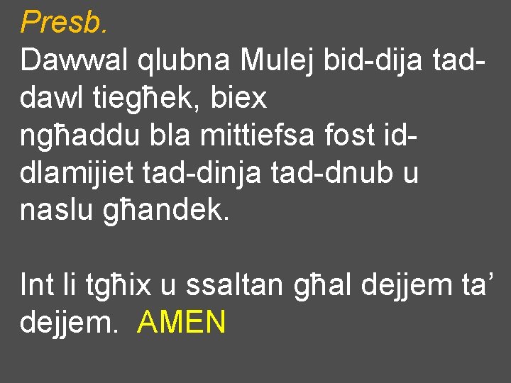 Presb. Dawwal qlubna Mulej bid-dija taddawl tiegħek, biex ngħaddu bla mittiefsa fost iddlamijiet tad-dinja