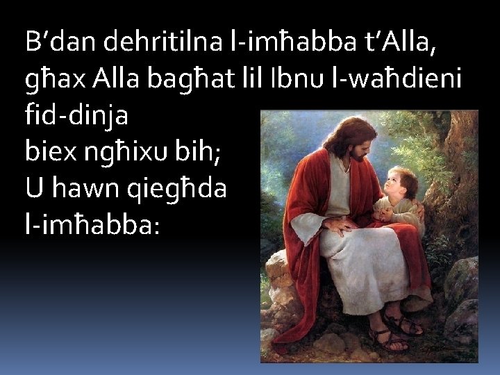B’dan dehritilna l-imħabba t’Alla, għax Alla bagħat lil Ibnu l-waħdieni fid-dinja biex ngħixu bih;