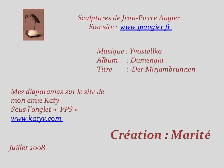 Sculptures de Jean-Pierre Augier Son site : www. jpaugier. fr Musique : Yvostellka Album