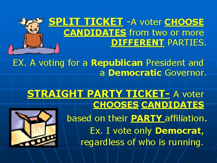 SPLIT TICKET -A voter CHOOSE CANDIDATES from two or more DIFFERENT PARTIES. EX. A