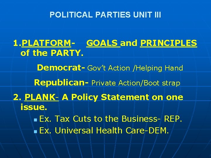 POLITICAL PARTIES UNIT III 1. PLATFORM- GOALS and PRINCIPLES of the PARTY. Democrat- Gov’t