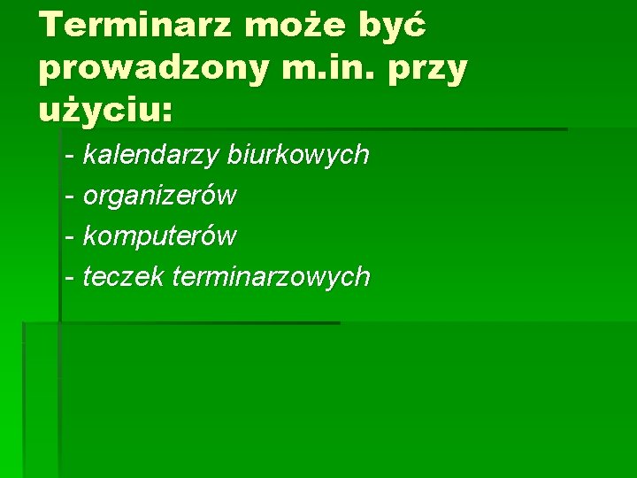 Terminarz może być prowadzony m. in. przy użyciu: - kalendarzy biurkowych - organizerów -