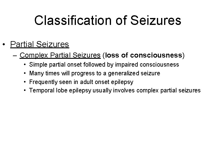 Classification of Seizures • Partial Seizures – Complex Partial Seizures (loss of consciousness) •