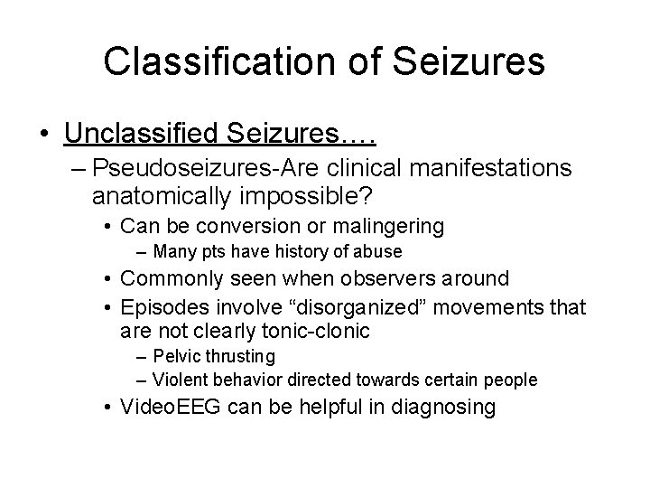 Classification of Seizures • Unclassified Seizures…. – Pseudoseizures-Are clinical manifestations anatomically impossible? • Can
