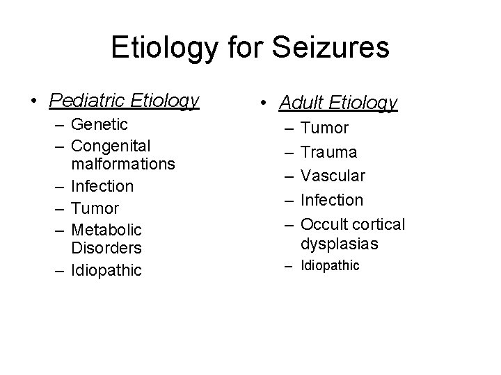 Etiology for Seizures • Pediatric Etiology – Genetic – Congenital malformations – Infection – Etiology for Seizures • Pediatric Etiology – Genetic – Congenital malformations – Infection –