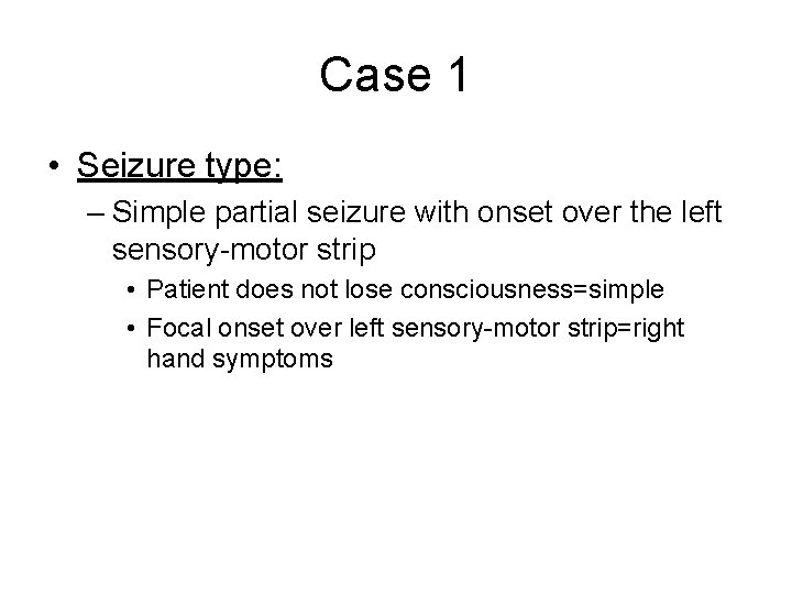 Case 1 • Seizure type: – Simple partial seizure with onset over the left Case 1 • Seizure type: – Simple partial seizure with onset over the left
